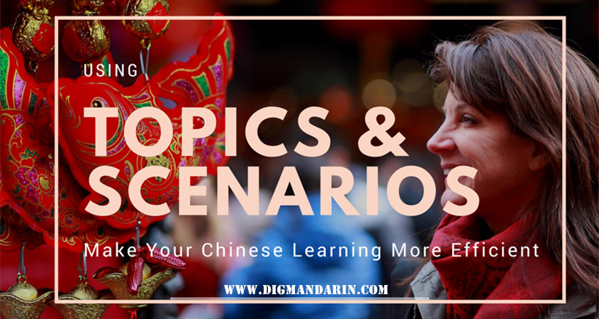 Using Topics and Scenarios to  Make Your Chinese Learning More Efficient
